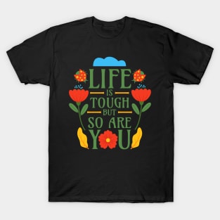 Life is Tough but So Are You T-Shirt